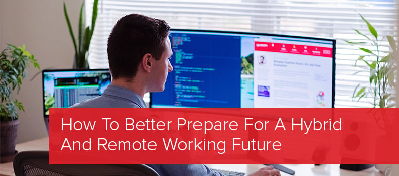 How To Better Prepare For A Hybrid And Remote Working Future